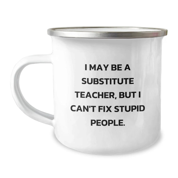 Funny Substitute Teacher Camping Mug, Gifts from Friends for Substitute Teacher, I May Be a Substitute Teacher, But I Can't Fix Stupid People., Birthday Unique Gifts for Substitute Teacher - Image 1