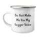 Funny Logger Christmas Unique Gifts from Friends for Logger Camping Mug - 'Do Not Make Me Use My Logger Voice' - Image 1