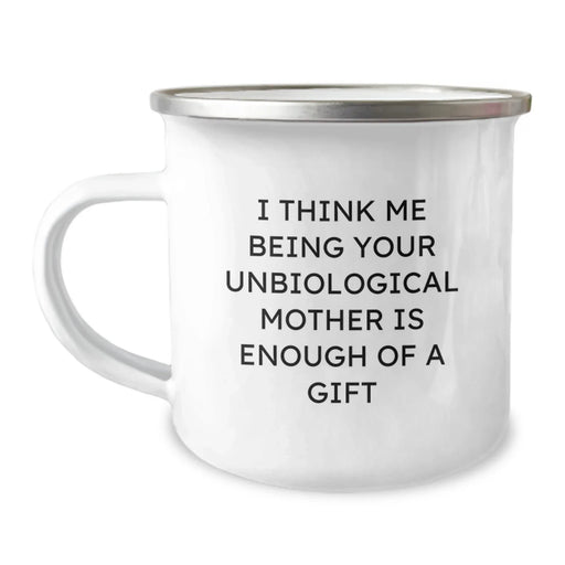 Funny Unbiological Mother Gifts - I Think Me Being Your Unbiological Mother Is Enough Of A Gift, Graduation Unique Gifts from Family to Unbiological Mother, 12 oz Camping Mug - Image 1