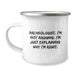 Archeologist Christmas Unique Gifts for Men Funny Mug, Gifts from Friends to Archeologist, Camping Mug with Quote 'I'm Not Arguing. I'm Just Explaining Why I'm Right.' - Image 1
