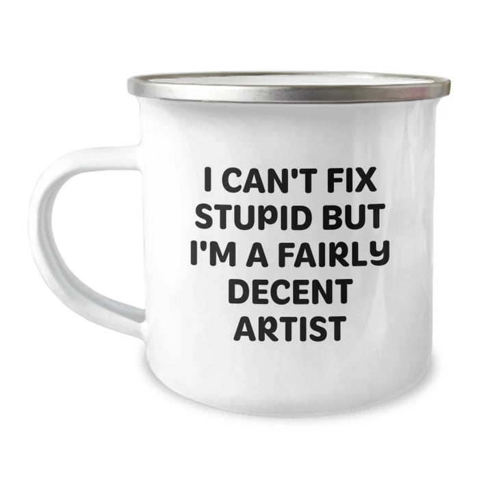 Funny Artist Gifts for Men - Christmas Unique Items from Friends for Men Artist Camping Mug - I Can't Fix Stupid But I'm A Fairly Decent Artist - Image 1