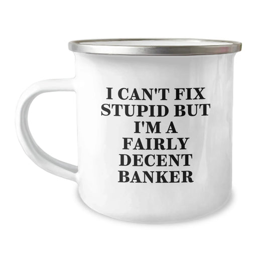 Funny Banker Gifts from Men to Women Valentine's Unique Camping Mugs I Can't Fix Stupid But I'm A Decent Banker - Image 1