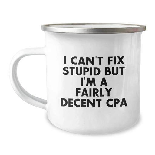 CPA Gifts from Friends, Funny Inspirational Quotes for CPA, 12 oz Camping Mug for Graduation - I Can't Fix Stupid But I'm A Fairly Decent CPA, Gifts for Men, Women, Coworkers, and Family - Image 1