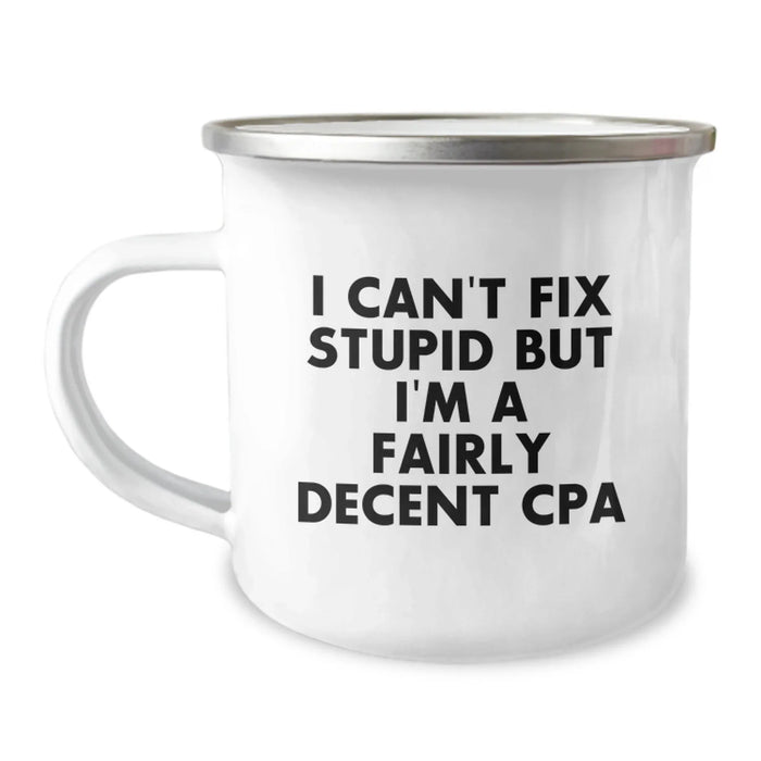 CPA Gifts from Friends, Funny Inspirational Quotes for CPA, 12 oz Camping Mug for Graduation - I Can't Fix Stupid But I'm A Fairly Decent CPA, Gifts for Men, Women, Coworkers, and Family - Image 1