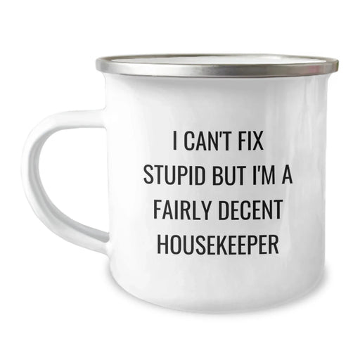 Funny Housekeeper Gifts from Men, Women, Friends, Coworkers, Family on Valentine's, Camping Mug - I Can't Fix Stupid But I'm A Fairly Decent Housekeeper - Image 1