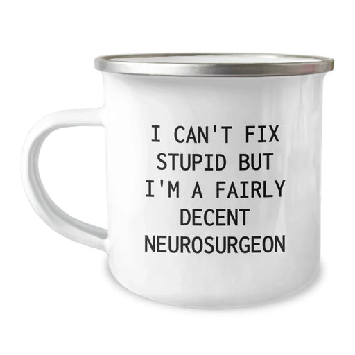 Funny Neurosurgeon Gifts from Friends and Family - 'I Can't Fix Stupid But I'm A Fairly Decent Neurosurgeon' Valentine's Unique Camping Mug - Image 1