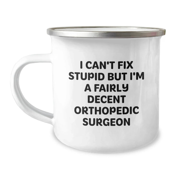 Funny Orthopedic Surgeon Gifts from Men to Family Members on Valentine's - Camping Mug with I Can't Fix Stupid But I'm A Fairly Decent Orthopedic Surgeon Quote - Image 1