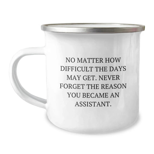 Assistant Camping Mug, Funny Quote 'No Matter How Difficult The Days May Get. Never Forget The Reason You Became An Assistant.', Gifts from Friends for Men, Women, Coworkers, Valentine's Unique Gifts - Image 1