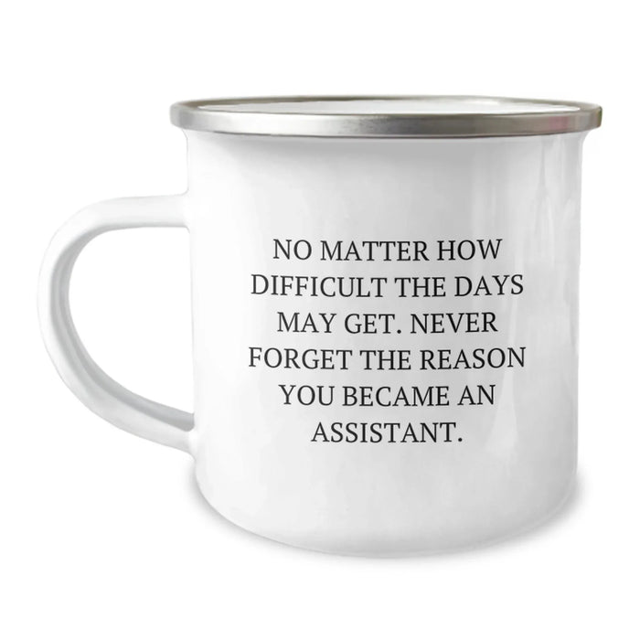 Assistant Camping Mug, Funny Quote 'No Matter How Difficult The Days May Get. Never Forget The Reason You Became An Assistant.', Gifts from Friends for Men, Women, Coworkers, Valentine's Unique Gifts - Image 1