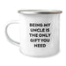 Funny Uncle Gifts from Family, Being My Uncle Is The Only Gift You Need, Perfect Camping Mug for Uncle - Image 1