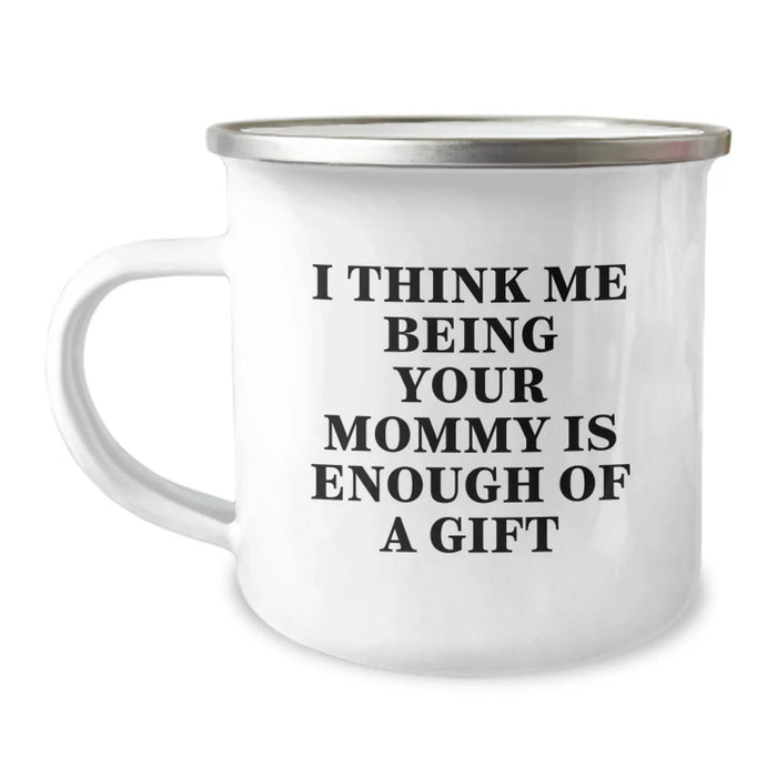 Funny Mommy Gifts from Family for Mommy Camping Mug with I Think Me Being Your Mommy Is Enough Of A Gift Quote, Christmas Unique Gifts - Image 1
