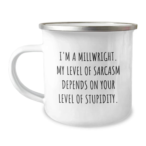 Funny Millwright Gifts from Friends - Valentine's Unique Camping Mug for Men - 'I'm A Millwright. My Level Of Sarcasm Depends On Your Level Of Stupidity.' - Image 1
