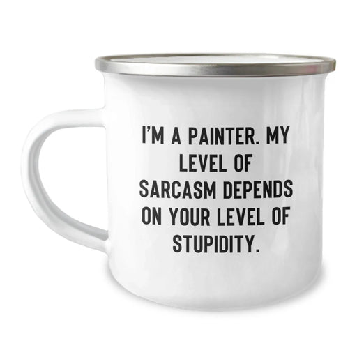 Funny Painter Gifts from Men to Friends - Valentine's Unique Camping Mug, 'I'm A Painter. My Level Of Sarcasm Depends On Your Level Of Stupidity.' for Women and Family - Image 1
