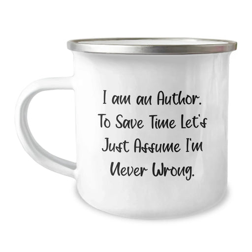 Funny Author Birthday Unique Gifts from Friends - Camping Mug with 'I Am An Author. To Save Time Let's Just Assume I'm Never Wrong.' - Image 1