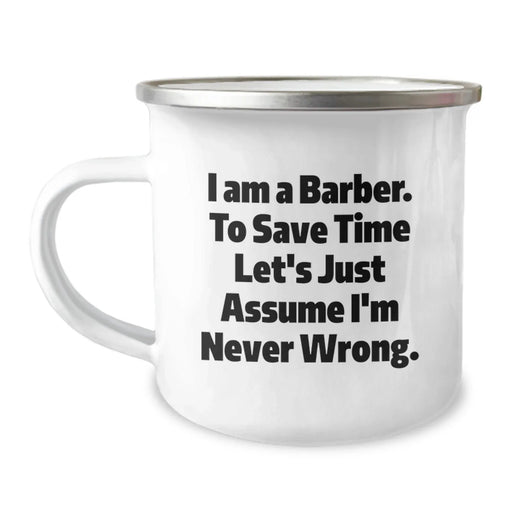 Funny Barber Gifts from Friends to Men, Unique Birthday Unique Gifts for Barbers, Camping Mug with I Am A Barber. To Save Time Let's Just Assume I'm Never Wrong. Quote - Image 1