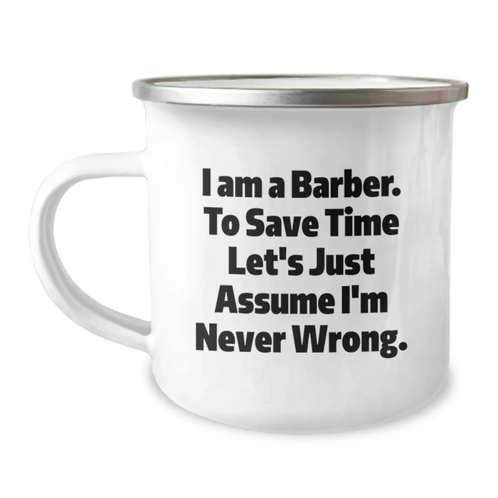 Funny Barber Gifts from Friends to Men, Unique Birthday Unique Gifts for Barbers, Camping Mug with I Am A Barber. To Save Time Let's Just Assume I'm Never Wrong. Quote - Image 1