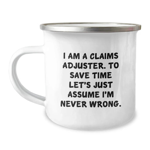 Funny Claims Adjuster Gifts from Men to Claims Adjuster on Birthday Unique Occasions - I Am A Claims Adjuster, To Save Time Lets Just Assume Im Never Wrong, Enamel Camping Mug - Image 1