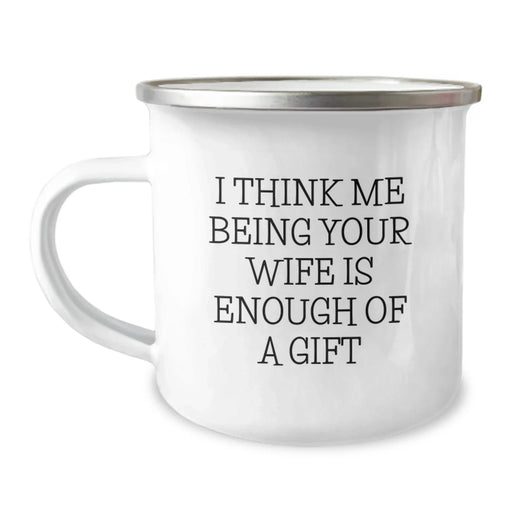 Funny Wife Gifts from Men for Christmas - Camping Mug - I Think Me Being Your Wife Is Enough Of A Gift - Image 1