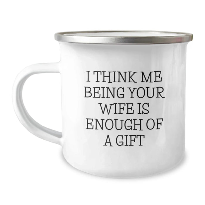 Funny Wife Gifts from Men for Christmas - Camping Mug - I Think Me Being Your Wife Is Enough Of A Gift - Image 1
