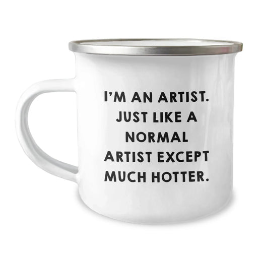 Funny Artist Gifts for Men from Friends at Christmas - Camping Mug - 'I'm An Artist. Just Like A Normal Artist Except Much Hotter.' Funny Quote - Image 1