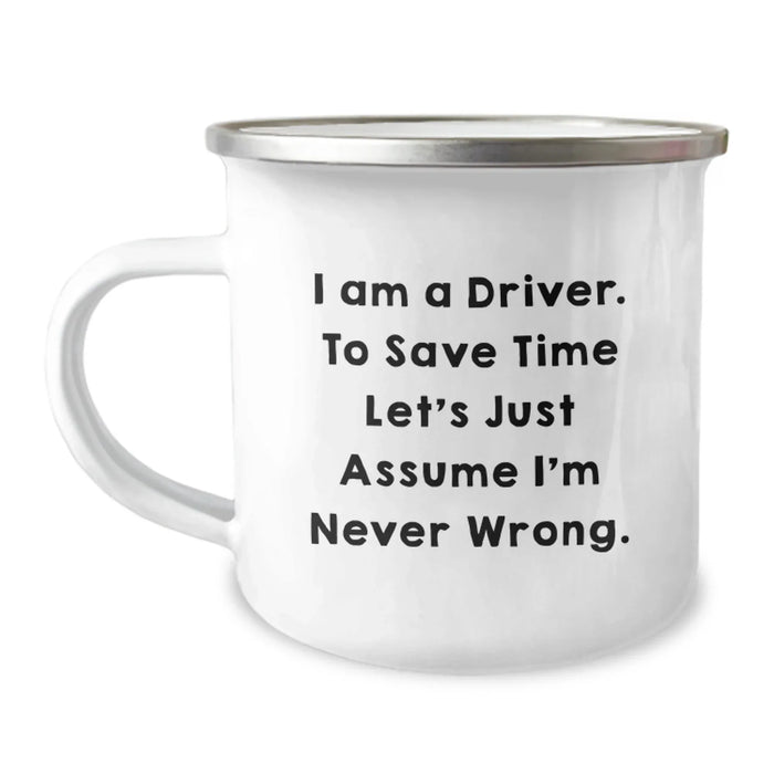 Funny Driver Gifts, Unique Birthday Presents, Camping Mug for Driver Friends, I Am A Driver, To Save Time Let's Just Assume I'm Never Wrong. - Image 1