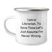 Funny Librarian Gifts from Friends to Librarian - I Am A Librarian. To Save Time Let's Just Assume I'm Never Wrong. Camping Mug - Image 1