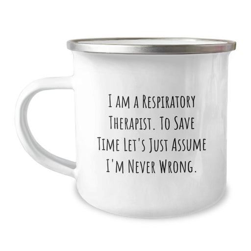Funny Quote for Respiratory Therapist, Mother's Day Unique Gifts from Friends, 'I Am A Respiratory Therapist. To Save Time Let's Just Assume I'm Never Wrong.' Camping Mug - Image 1