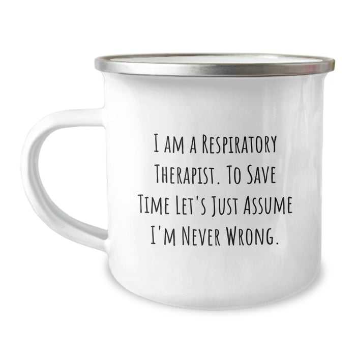 Funny Quote for Respiratory Therapist, Mother's Day Unique Gifts from Friends, 'I Am A Respiratory Therapist. To Save Time Let's Just Assume I'm Never Wrong.' Camping Mug - Image 1
