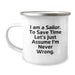 Funny Sailor Gifts for Men Birthday Unique Gifts from Family or Friends - I Am A Sailor To Save Time Let's Just Assume I'm Never Wrong. Camping Mug - Image 1