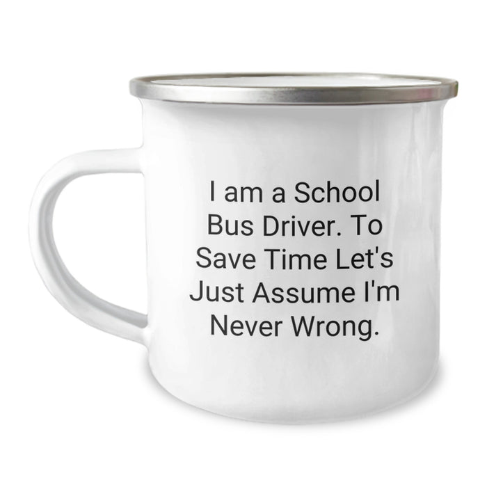 Funny School Bus Driver Gifts from Men for Dad, School Bus Driver Camping Mug, 'I Am A School Bus Driver To Save Time Let's Just Assume I'm Never Wrong' Father's Day Unique - Image 1