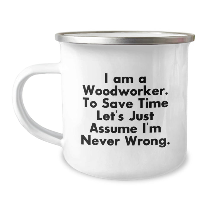 Funny Woodworker Gifts from Men, Humorous Camping Mug for Mother's Day, I Am A Woodworker. To Save Time Let's Just Assume I'm Never Wrong. Tees and Mugs - Image 1
