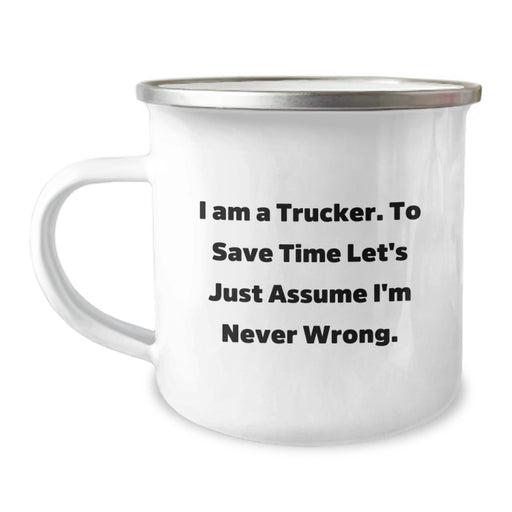 Funny Trucker Gifts from Family - Unique Camping Mug for Mother's Day - 'I Am A Trucker. To Save Time Let's Just Assume I'm Never Wrong.' - Image 1