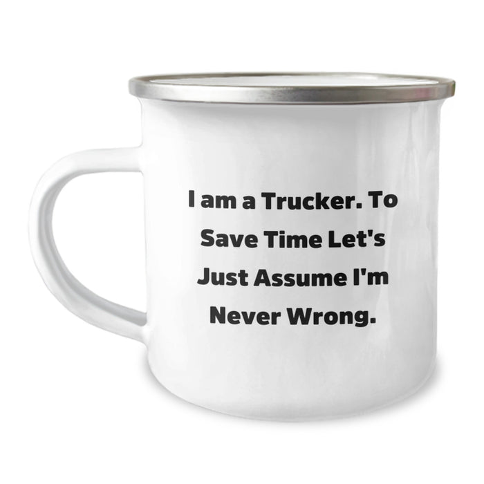 Funny Trucker Gifts from Family - Unique Camping Mug for Mother's Day - 'I Am A Trucker. To Save Time Let's Just Assume I'm Never Wrong.' - Image 1