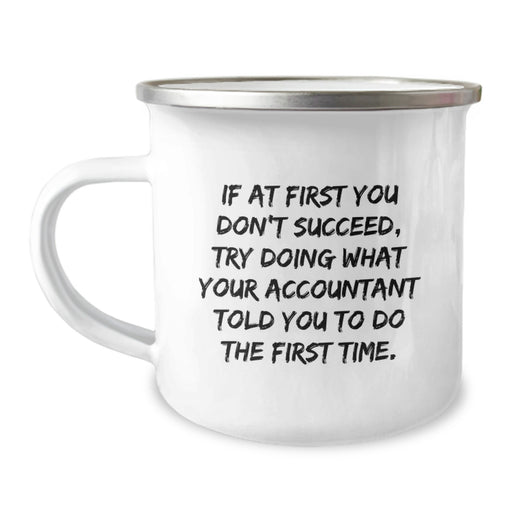 Funny Accountant Gift Ideas for Dad - If At First You Don't Succeed, Try Doing What Your Accountant Told You To Do The First Time Gifts from Husband for Father's Day Camping Mug - Image 1