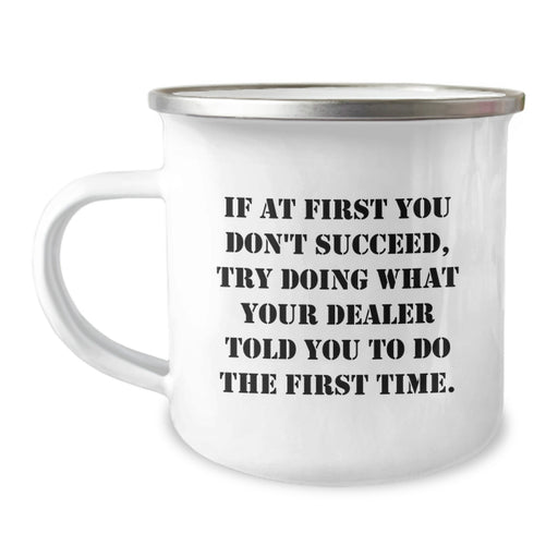 dealer humor gifts from men, funny graduation unique gifts for dealer friends, camping mug with quote - if at first you don't succeed try doing what your dealer told you to do the first time - Image 1