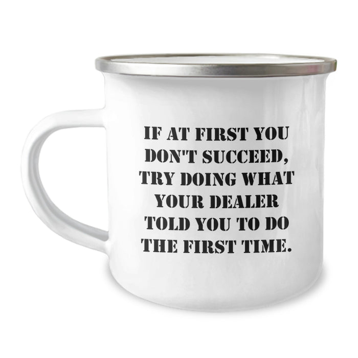 dealer humor gifts from men, funny graduation unique gifts for dealer friends, camping mug with quote - if at first you don't succeed try doing what your dealer told you to do the first time - Image 1