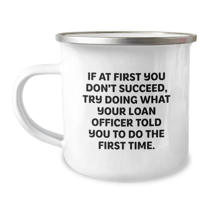 Funny Loan Officer Gifts from Friends for Men Graduation Unique Mugs with If At First You Don't Succeed Try Doing What Your Loan Officer Told You To Do The First Time Quote - Image 1