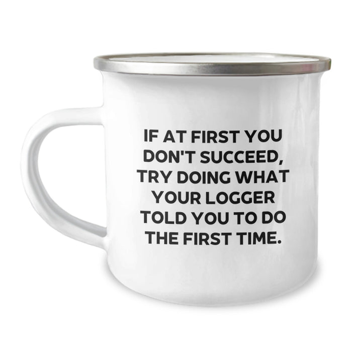 Funny Logger Gifts for Men Graduation Unique Gifts from Family - If At First You Don't Succeed, Try Doing What Your Logger Told You To Do The First Time. Camping Mug - Image 1