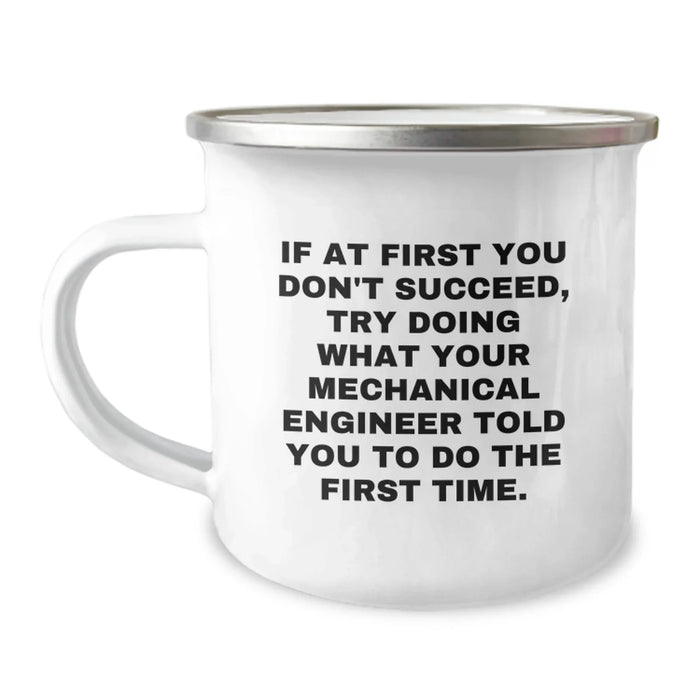 Funny Birthday Unique Gifts from Friends for Mechanical Engineer, If At First You Don't Succeed Try Doing What Your Mechanical Engineer Told You To Do The First Time Camping Mug - Image 1