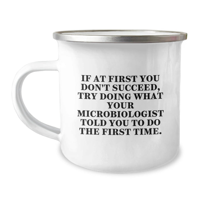 Funny Microbiologist Gifts from Family - If At First You Don't Succeed, Try Doing What Your Microbiologist Told You To Do The First Time. - Father's Day Unique Camping Mug for Microbiologist Dad - Image 1