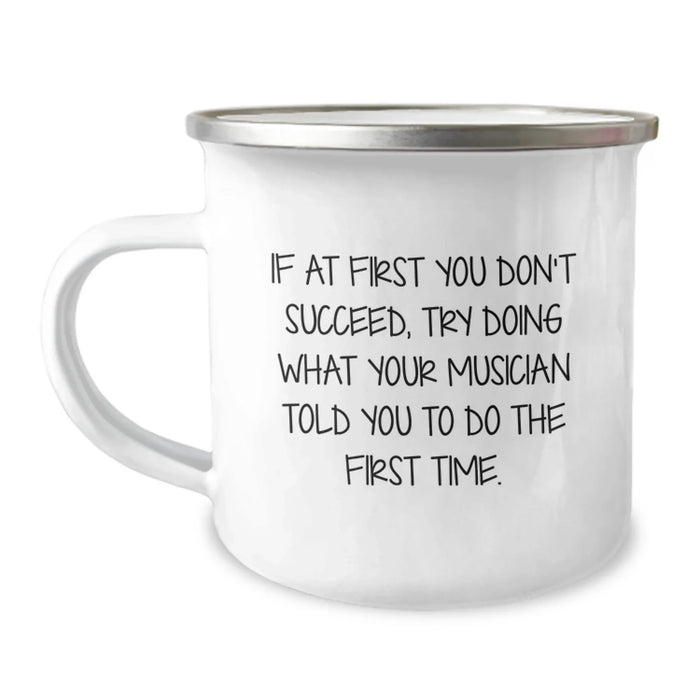 Funny Musician Birthday Unique Gifts from Friends - Unique Camping Mug If At First You Don't Succeed, Try Doing What Your Musician Told You To Do The First Time. - Image 1