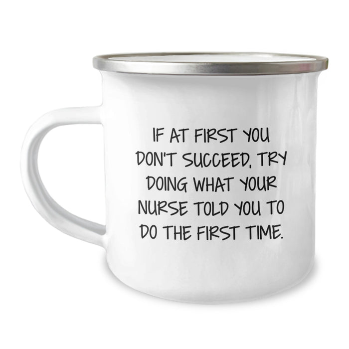 Funny Nurse Gifts from Friends and Family - If At First You Don't Succeed, Try Doing What Your Nurse Told You To Do The First Time. 12 oz Camping Mug for Nurses on Mother's Day - Image 1
