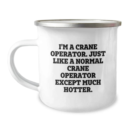 Crane Operator Funny Birthday Unique Gifts from Men to Friends - 'I'm A Crane Operator. Just Like A Normal Crane Operator Except Much Hotter.' Camping Mug - Image 1