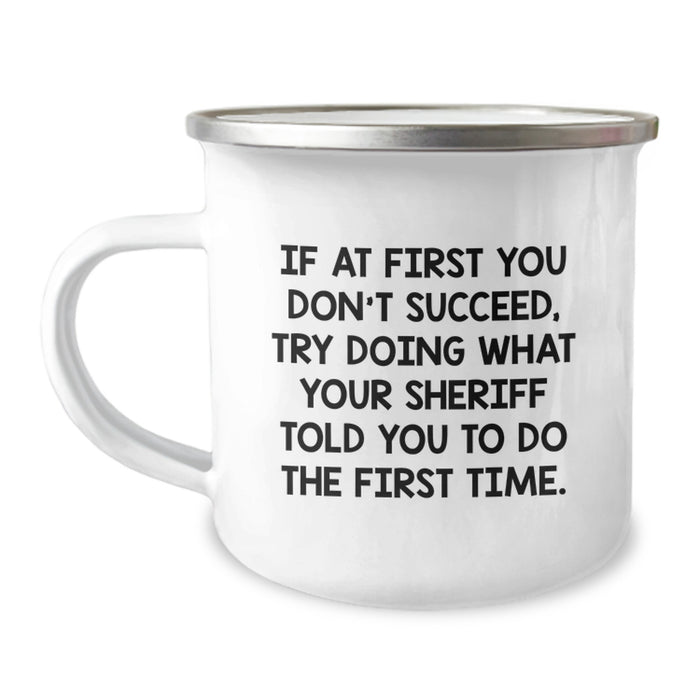 Funny Sheriff Gifts for Men Graduation Unique Gifts from Family - Camping Mug with If At First You Don't Succeed, Try Doing What Your Sheriff Told You To Do The First Time. - Image 1