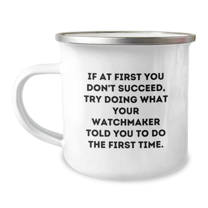 Funny Watchmaker Gifts from Men to Watchmaker Friends - If At First You Don't Succeed, Try Doing What Your Watchmaker Told You To Do The First Time. Graduation Unique Gifts for Graduation - Image 1