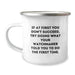 Funny Watchmaker Gifts from Men to Watchmaker Friends - If At First You Don't Succeed, Try Doing What Your Watchmaker Told You To Do The First Time. Graduation Unique Gifts for Graduation - Image 1