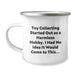 Funny Toy Collecting Gifts from Men for Graduation Unique Gifts - Toy Collecting Started Out As A Harmless Hobby, I Had No Idea It Would Come To This... Enamel Camping Mug - Image 1