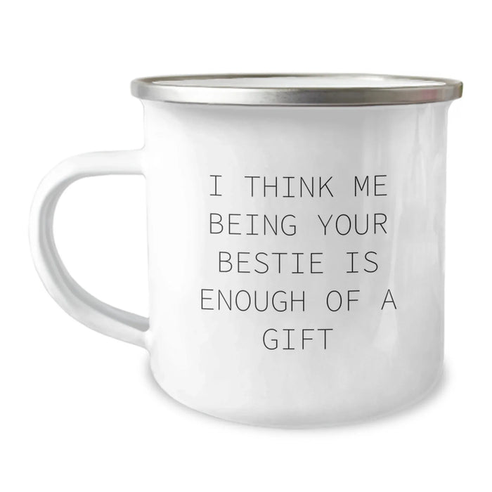 Funny Bestie Gifts, 'I Think Me Being Your Bestie Is Enough Of A Gift' Camping Mug for Women, Gifts from Women to Bestie on Birthday - Image 1