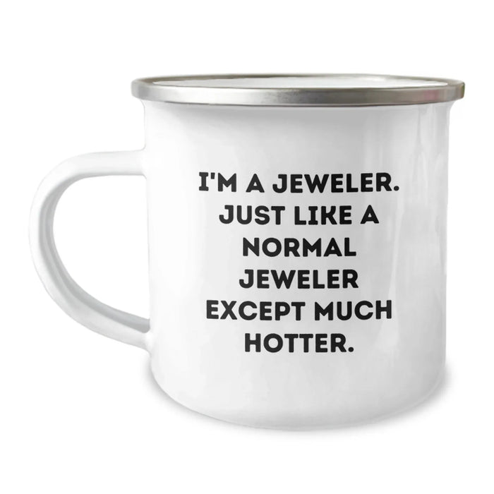 Jeweler Gifts from Friends, Funny Camping Mug for Birthday, I'm A Jeweler. Just Like A Normal Jeweler Except Much Hotter., Unique Gifts for Jeweler Men, Women, and Family - Image 1