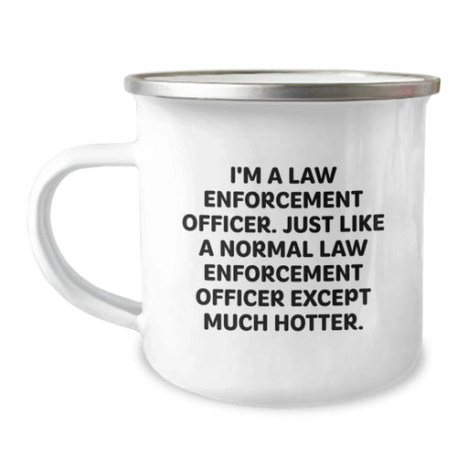 Funny Law Enforcement Officer Camping Mug for Birthday Unique Gifts from Friends, Coworkers, Family - 'I'm A Law Enforcement Officer. Just Like A Normal Law Enforcement Officer Except Much Hotter.' - Image 1